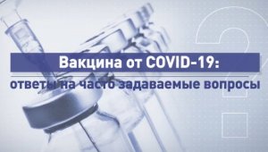 Вакцина от COVID-19: ответы на часто задаваемые вопросы